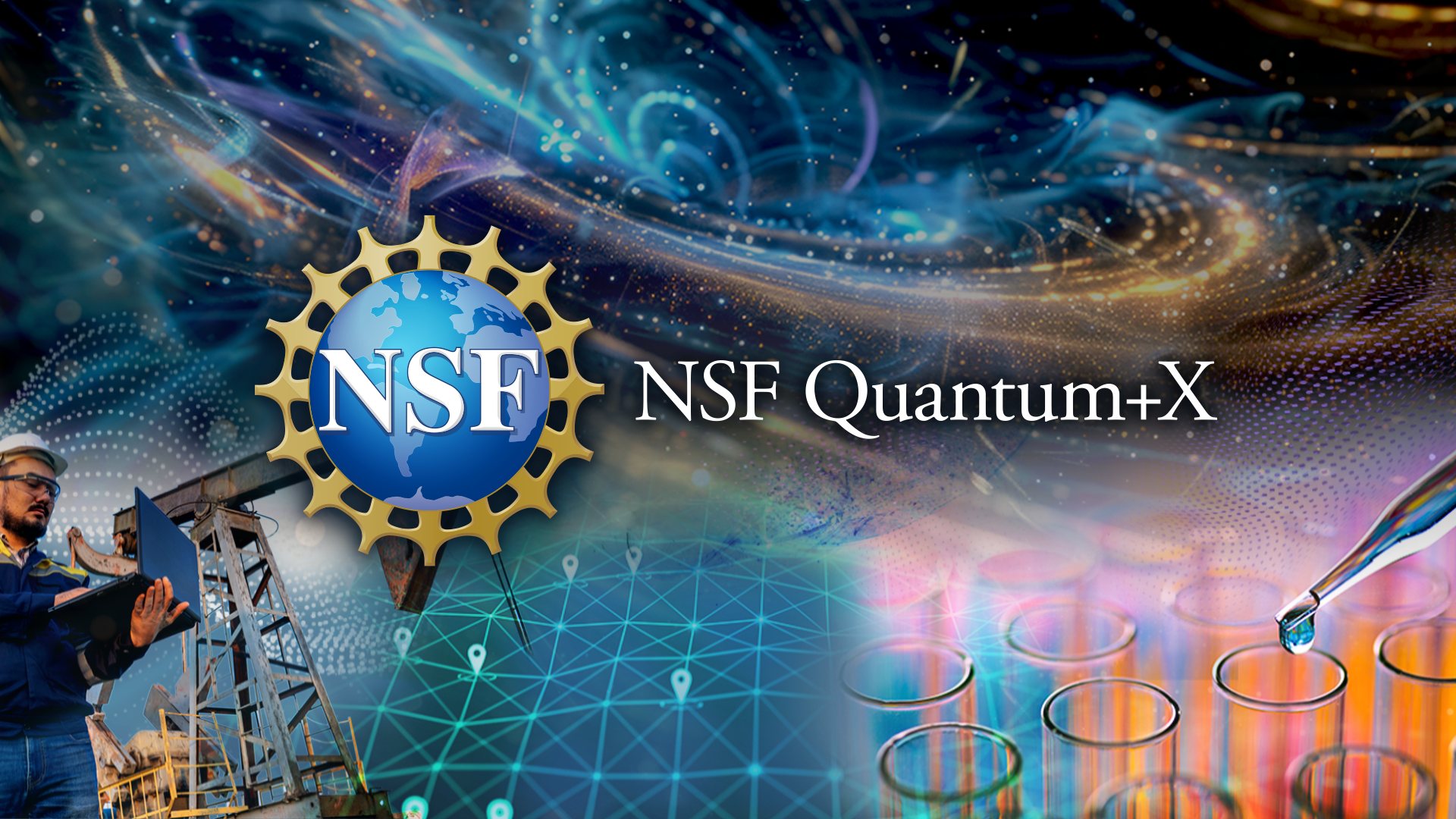 NSF Quantum+X. The gold and blue seal of the U.S. National Science Foundation sits beside the words NSF Quantum+X against a field of blue and gold light. Below, three scenes suggest the sectors the challenge targets: a worker in a hard hat reading a tablet at an oil wellhead, a connected globe traced with grid lines and location markers, and a pipette releasing a drop into a row of laboratory sample tubes.
